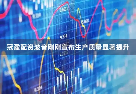 冠盈配资波音刚刚宣布生产质量显著提升