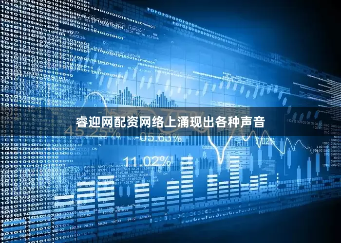睿迎网配资网络上涌现出各种声音