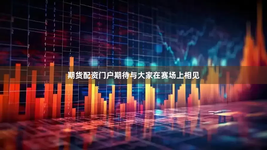 期货配资门户期待与大家在赛场上相见