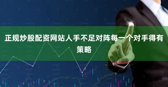 正规炒股配资网站人手不足对阵每一个对手得有策略