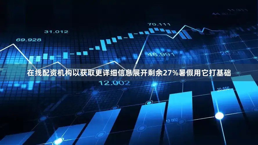 在线配资机构以获取更详细信息展开剩余27%暑假用它打基础