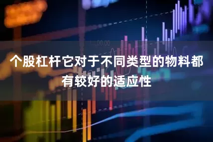 个股杠杆它对于不同类型的物料都有较好的适应性