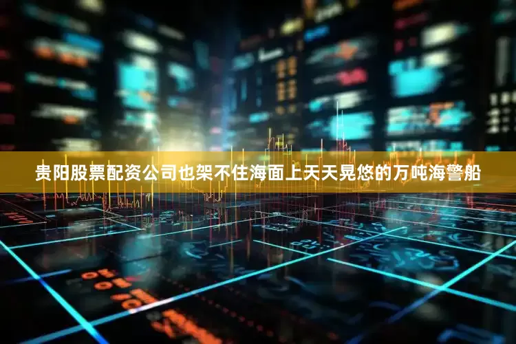 贵阳股票配资公司也架不住海面上天天晃悠的万吨海警船