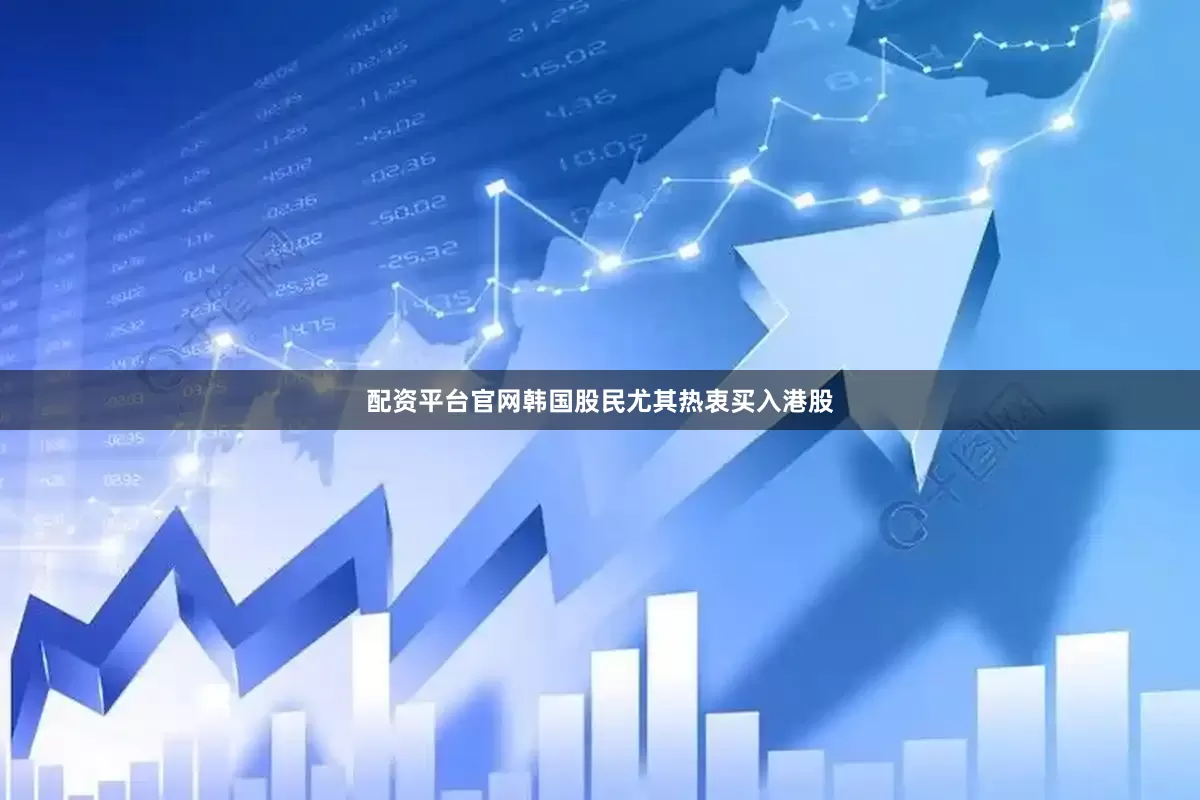 配资平台官网韩国股民尤其热衷买入港股