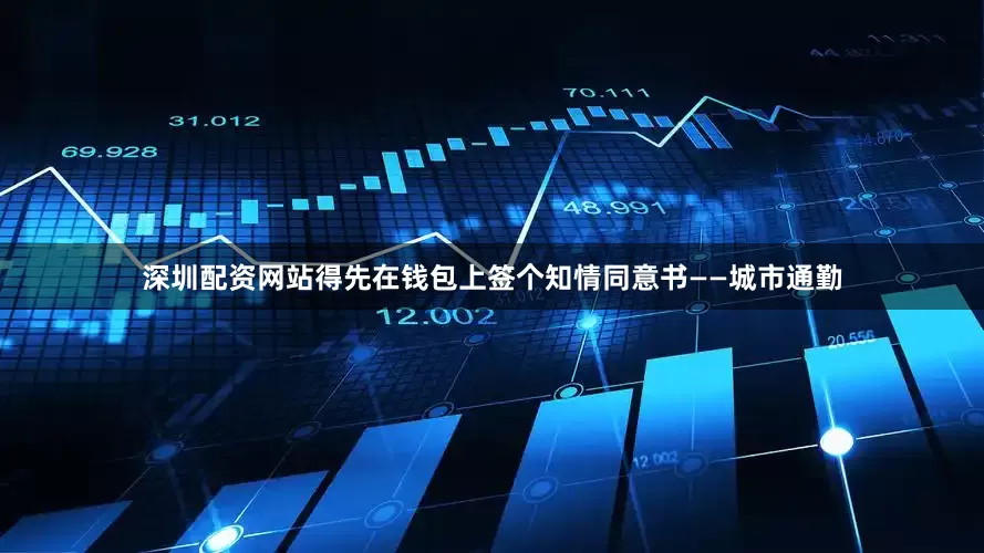 深圳配资网站得先在钱包上签个知情同意书——城市通勤