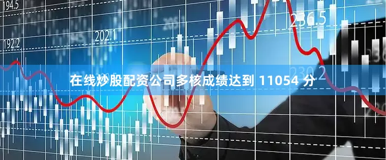 在线炒股配资公司多核成绩达到 11054 分