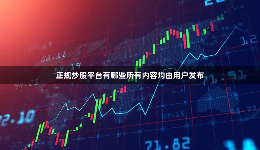 正规炒股平台有哪些所有内容均由用户发布