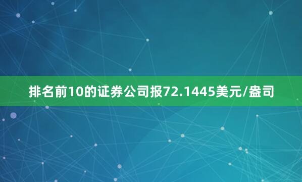 排名前10的证券公司报72.1445美元/盎司